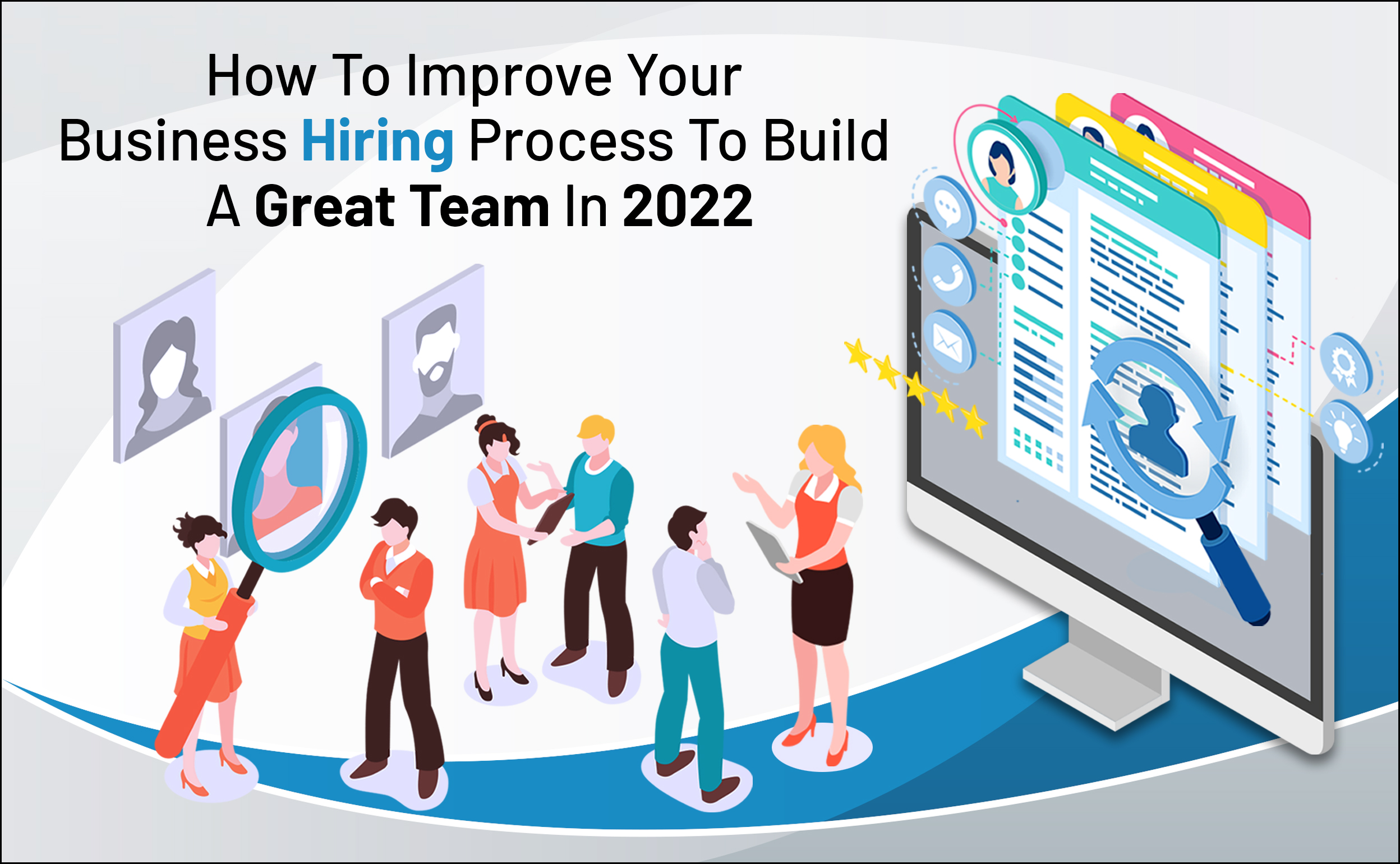 How to improve your business hiring process to build a great team in 2022