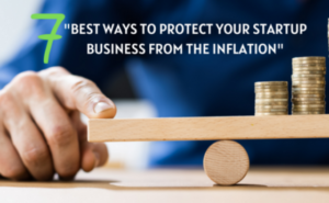 7 Best Ways To Protect Your Startup Business From The Inflation