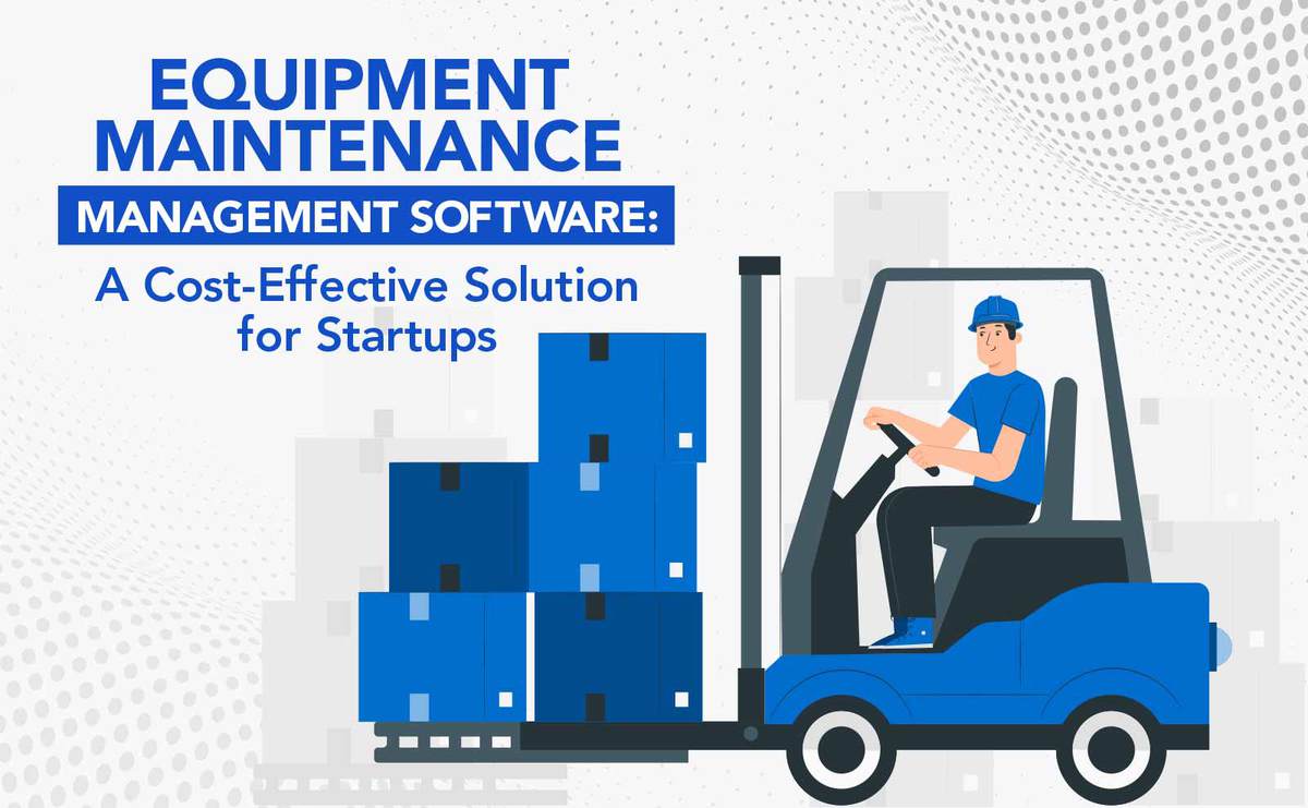 Equipment Maintenance Management Software: A Cost-Effective Solution for Startups